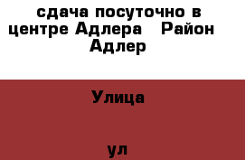 сдача посуточно в центре Адлера › Район ­ Адлер › Улица ­ ул. 8 Марта › Цена ­ 1 500 - Краснодарский край, Сочи г. Недвижимость » Квартиры аренда посуточно   . Краснодарский край,Сочи г.